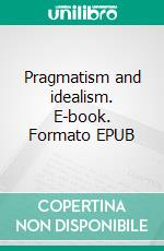 Pragmatism and idealism. E-book. Formato EPUB