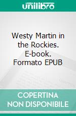 Westy Martin in the Rockies. E-book. Formato EPUB ebook di Percy Keese Fitzhugh