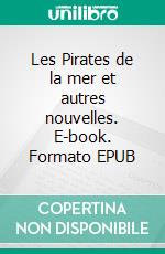 Les Pirates de la mer et autres nouvelles. E-book. Formato EPUB ebook