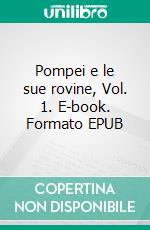 Pompei e le sue rovine, Vol. 1. E-book. Formato EPUB