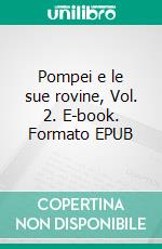 Pompei e le sue rovine, Vol. 2. E-book. Formato EPUB