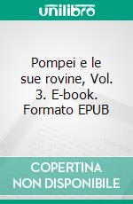 Pompei e le sue rovine, Vol. 3. E-book. Formato EPUB