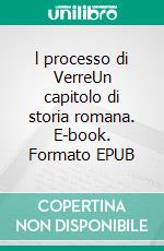 l processo di VerreUn capitolo di storia romana. E-book. Formato EPUB ebook