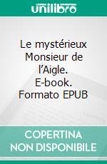 Le mystérieux Monsieur de l’Aigle. E-book. Formato EPUB ebook