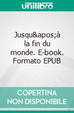 Jusqu'à la fin du monde. E-book. Formato EPUB ebook