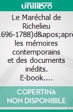 Le Maréchal de Richelieu (1696-1788)d'après les mémoires contemporains et des documents inédits. E-book. Formato EPUB ebook