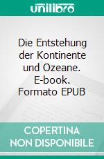 Die Entstehung der Kontinente und Ozeane. E-book. Formato EPUB ebook
