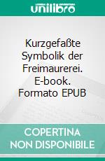 Kurzgefaßte Symbolik der Freimaurerei. E-book. Formato EPUB ebook