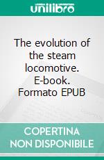 The evolution of the steam locomotive. E-book. Formato EPUB ebook