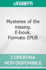Mysteries of the missing. E-book. Formato EPUB ebook