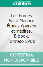 Les Forges Saint-Maurice Études éparses et inédites. E-book. Formato EPUB ebook