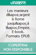 Les manieurs d'argent à Rome jusqu'à l'Empire. E-book. Formato EPUB ebook