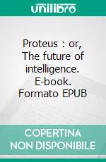 Proteus : or, The future of intelligence. E-book. Formato EPUB ebook