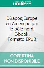 D'Europe en Amérique par le pôle nord. E-book. Formato EPUB ebook