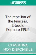 The rebellion of the Princess. E-book. Formato EPUB ebook
