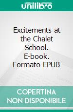 Excitements at the Chalet School. E-book. Formato EPUB ebook