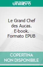 Le Grand Chef des Aucas. E-book. Formato EPUB ebook