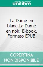 La Dame en blanc La Dame en noir. E-book. Formato EPUB ebook
