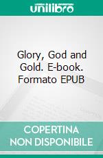 Glory, God and Gold. E-book. Formato EPUB ebook