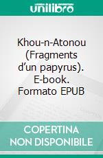 Khou-n-Atonou (Fragments d’un papyrus). E-book. Formato EPUB ebook