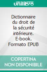 Dictionnaire du droit de la sécurité intérieure. E-book. Formato EPUB ebook