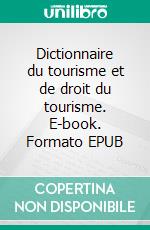 Dictionnaire du tourisme et de droit du tourisme. E-book. Formato EPUB ebook