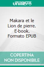 Makara et le Lion de pierre. E-book. Formato EPUB ebook