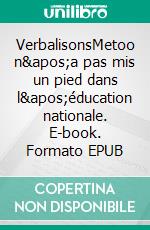 VerbalisonsMetoo n'a pas mis un pied dans l'éducation nationale. E-book. Formato EPUB ebook
