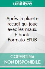 Après la pluieLe recueil qui joue avec les maux. E-book. Formato EPUB ebook