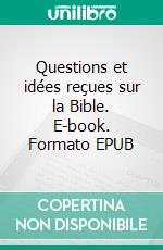 Questions et idées reçues sur la Bible. E-book. Formato EPUB ebook