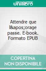 Attendre que l'orage passe. E-book. Formato EPUB ebook