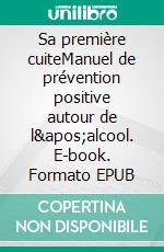 Sa première cuiteManuel de prévention positive autour de l'alcool. E-book. Formato EPUB ebook