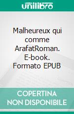 Malheureux qui comme ArafatRoman. E-book. Formato EPUB ebook