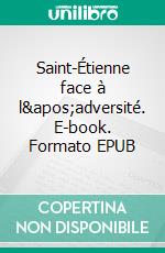 Saint-Étienne face à l'adversité. E-book. Formato EPUB ebook