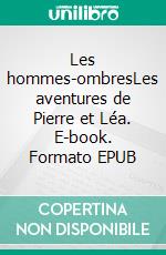 Les hommes-ombresLes aventures de Pierre et Léa. E-book. Formato EPUB ebook
