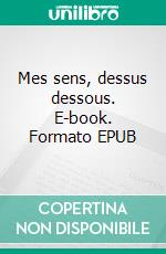 Mes sens, dessus dessous. E-book. Formato EPUB ebook