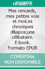 Mes rencards, mes petites voix et moiLes chroniques d'une célibataire. E-book. Formato EPUB ebook