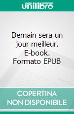 Demain sera un jour meilleur. E-book. Formato EPUB ebook