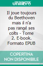 Il joue toujours du Beethoven mais il n'a pas rangé ses colts - Tome 2. E-book. Formato EPUB ebook