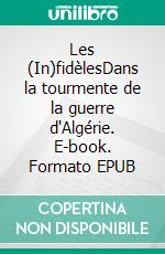Les (In)fidèlesDans la tourmente de la guerre d'Algérie. E-book. Formato EPUB ebook