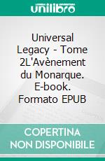 Universal Legacy - Tome 2L'Avènement du Monarque. E-book. Formato EPUB ebook