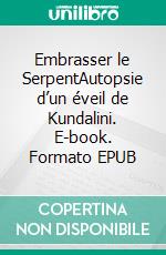 Embrasser le SerpentAutopsie d’un éveil de Kundalini. E-book. Formato EPUB ebook