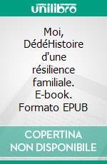 Moi, DédéHistoire d'une résilience familiale. E-book. Formato EPUB ebook
