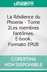 La Résilience du Phoenix - Tome 2Les membres fantômes. E-book. Formato EPUB ebook