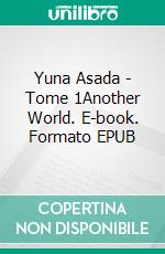 Yuna Asada - Tome 1Another World. E-book. Formato EPUB ebook