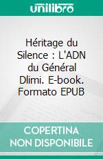 Héritage du Silence : L'ADN du Général Dlimi. E-book. Formato EPUB ebook