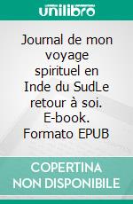 Journal de mon voyage spirituel en Inde du SudLe retour à soi. E-book. Formato EPUB ebook