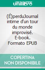 (É)perduJournal intime d'un tour du monde improvisé. E-book. Formato EPUB ebook