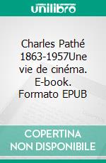 Charles Pathé 1863-1957Une vie de cinéma. E-book. Formato EPUB ebook