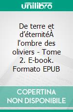 De terre et d’éternitéÀ l'ombre des oliviers - Tome 2. E-book. Formato EPUB ebook
